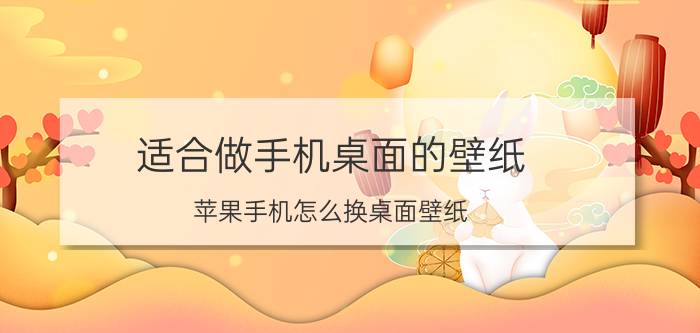 适合做手机桌面的壁纸 苹果手机怎么换桌面壁纸？